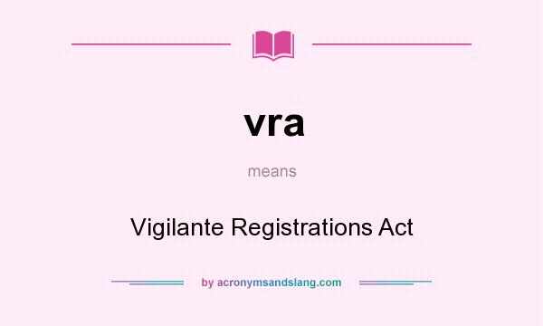 What does vra mean? It stands for Vigilante Registrations Act