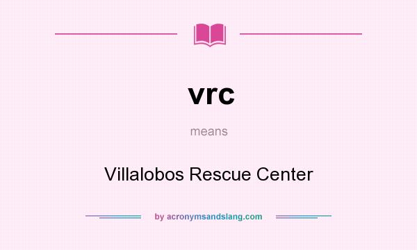 What does vrc mean? It stands for Villalobos Rescue Center