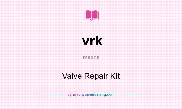 What does vrk mean? It stands for Valve Repair Kit