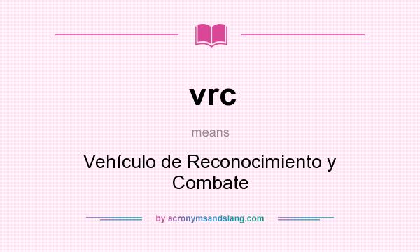 What does vrc mean? It stands for Vehículo de Reconocimiento y Combate