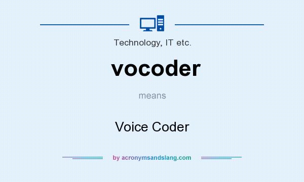 What does vocoder mean? It stands for Voice Coder