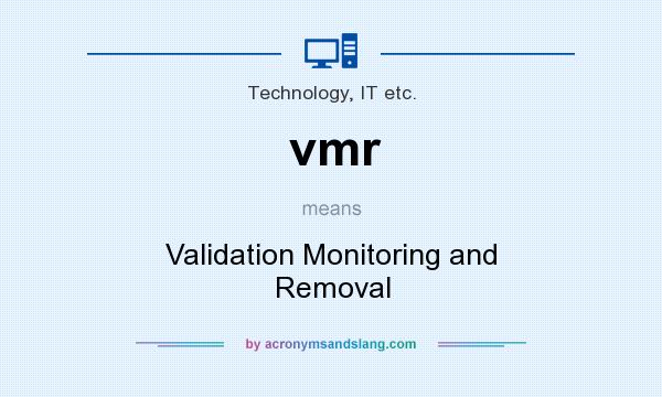 What does vmr mean? It stands for Validation Monitoring and Removal