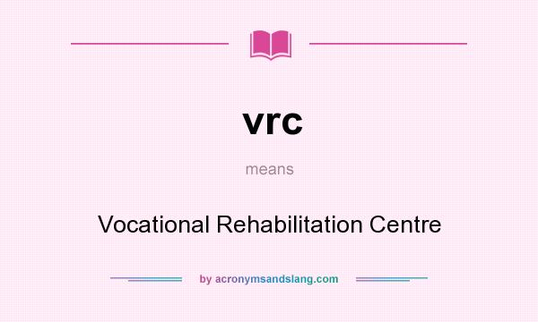 What does vrc mean? It stands for Vocational Rehabilitation Centre