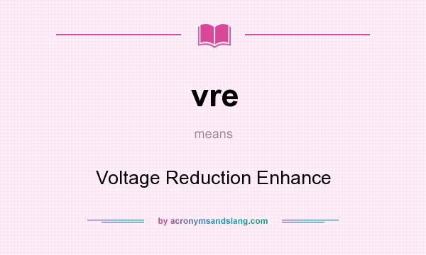 What does vre mean? It stands for Voltage Reduction Enhance