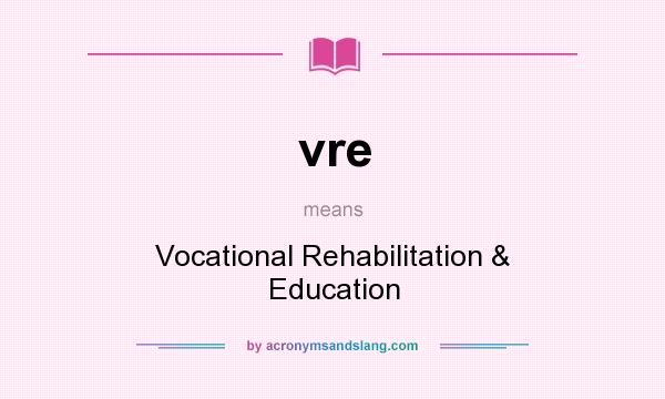 What does vre mean? It stands for Vocational Rehabilitation & Education