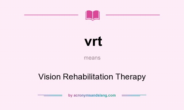 What does vrt mean? It stands for Vision Rehabilitation Therapy