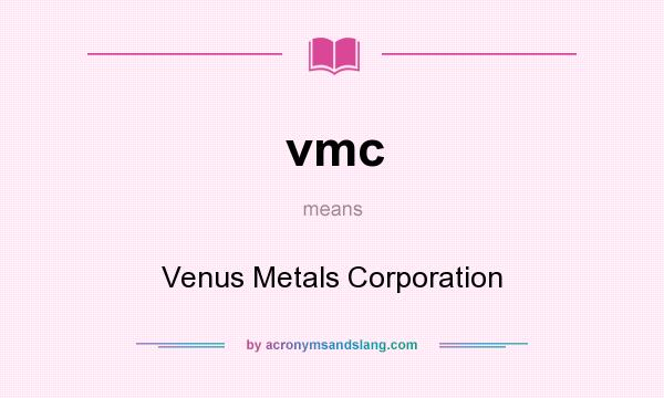 What does vmc mean? It stands for Venus Metals Corporation