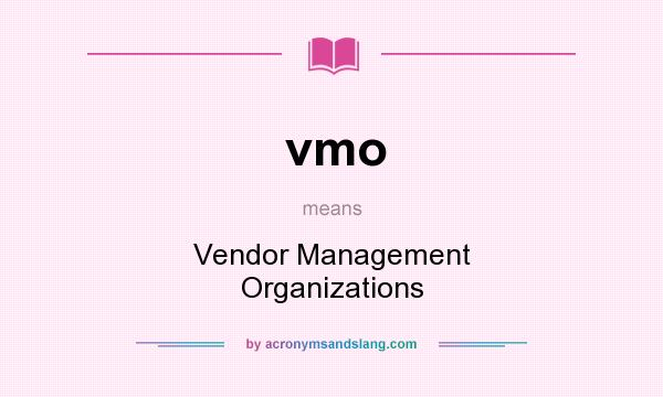 What does vmo mean? It stands for Vendor Management Organizations