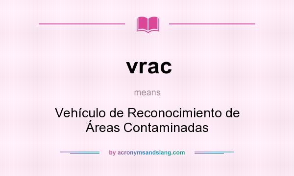 What does vrac mean? It stands for Vehículo de Reconocimiento de Áreas Contaminadas