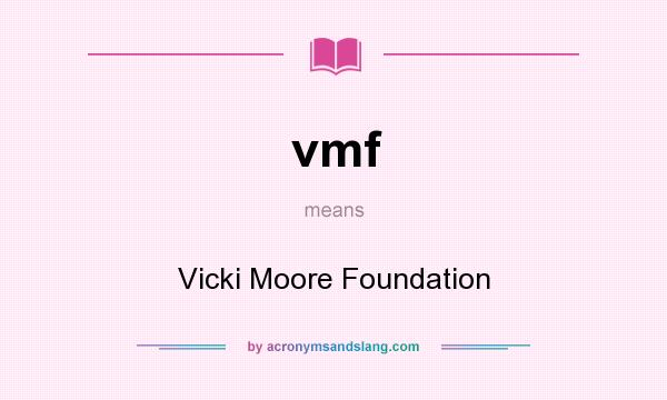 What does vmf mean? It stands for Vicki Moore Foundation