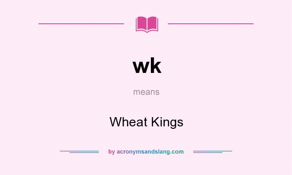 What does wk mean? It stands for Wheat Kings