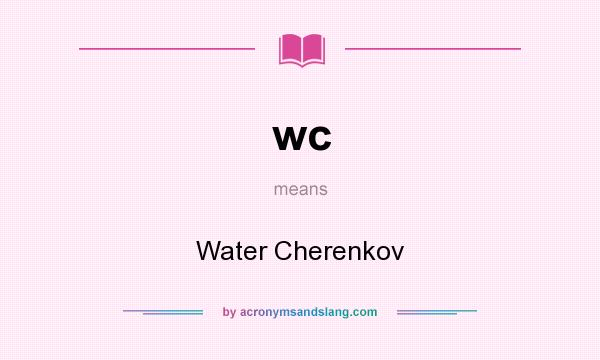 What does wc mean? It stands for Water Cherenkov