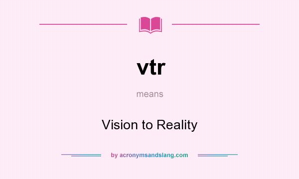 What does vtr mean? It stands for Vision to Reality
