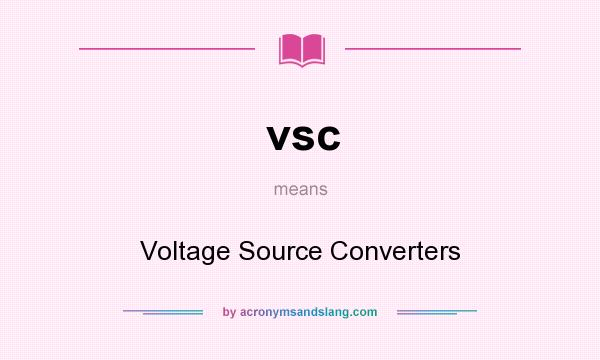 What does vsc mean? It stands for Voltage Source Converters