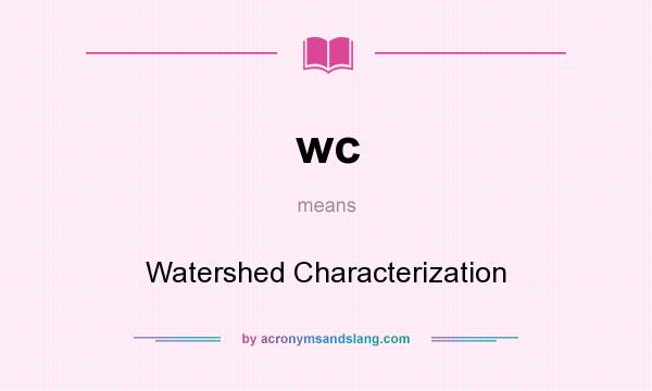 What does wc mean? It stands for Watershed Characterization