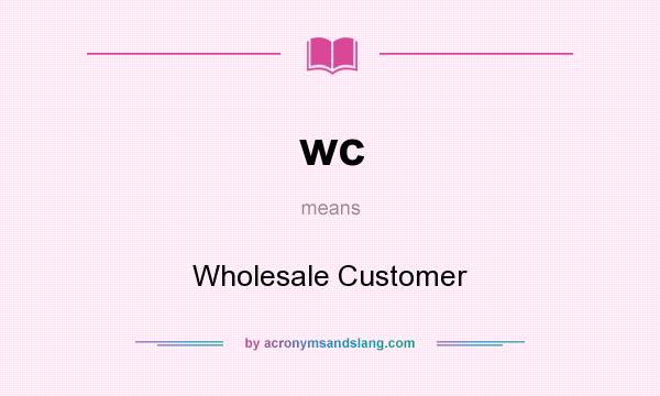 What does wc mean? It stands for Wholesale Customer