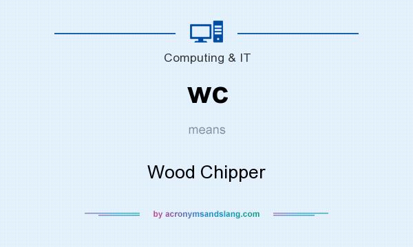 What does wc mean? It stands for Wood Chipper