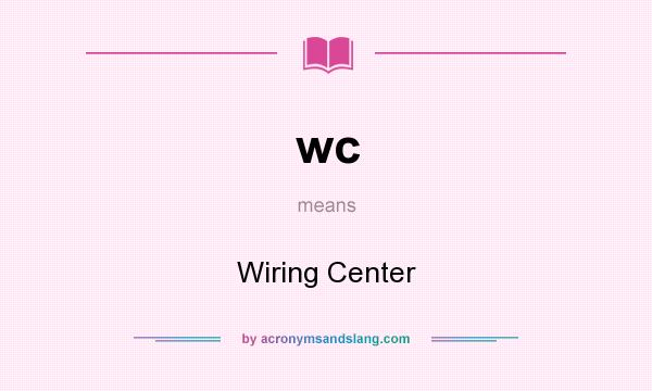 What does wc mean? It stands for Wiring Center