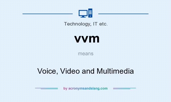 What does vvm mean? It stands for Voice, Video and Multimedia