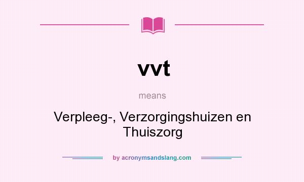 What does vvt mean? It stands for Verpleeg-, Verzorgingshuizen en Thuiszorg