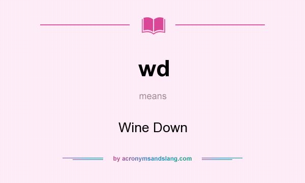 What does wd mean? It stands for Wine Down