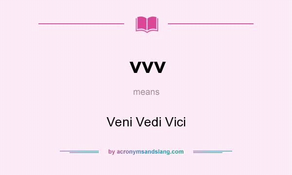 What does vvv mean? It stands for Veni Vedi Vici