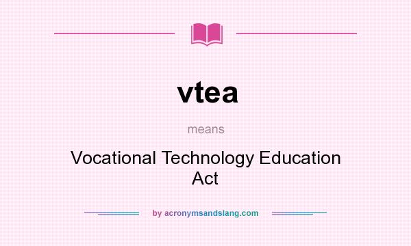 What does vtea mean? It stands for Vocational Technology Education Act