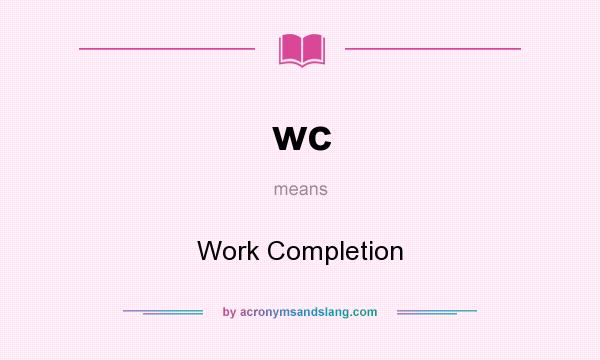 What does wc mean? It stands for Work Completion