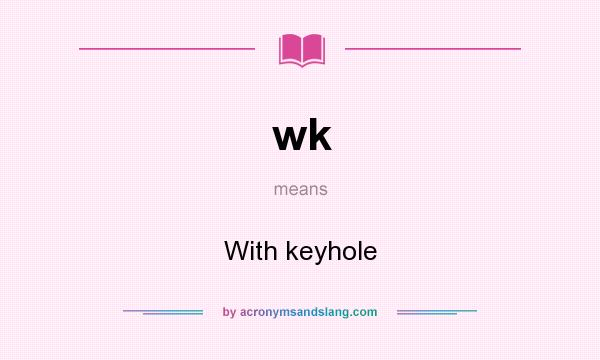 What does wk mean? It stands for With keyhole