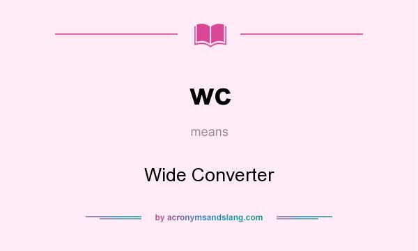 What does wc mean? It stands for Wide Converter