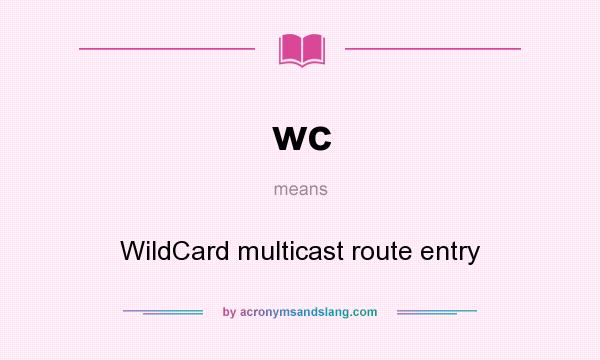 What does wc mean? It stands for WildCard multicast route entry