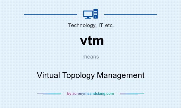 What does vtm mean? It stands for Virtual Topology Management