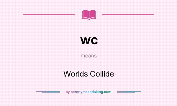 What does wc mean? It stands for Worlds Collide