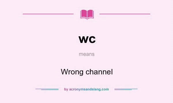 What does wc mean? It stands for Wrong channel