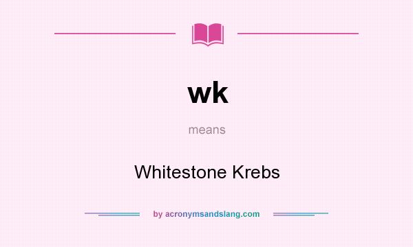 What does wk mean? It stands for Whitestone Krebs