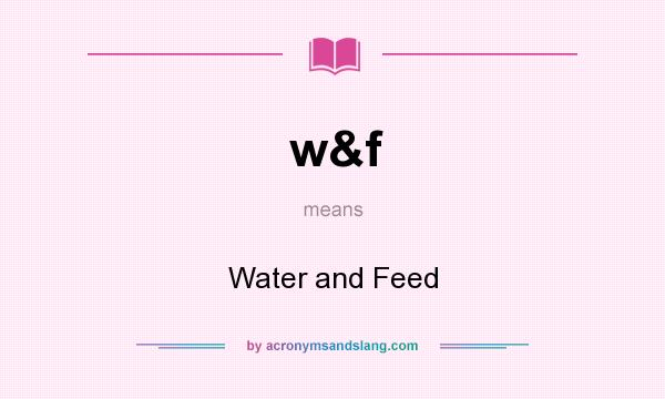 What does w&f mean? It stands for Water and Feed