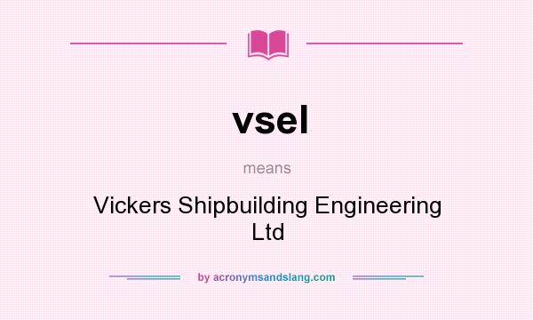 What does vsel mean? It stands for Vickers Shipbuilding Engineering Ltd