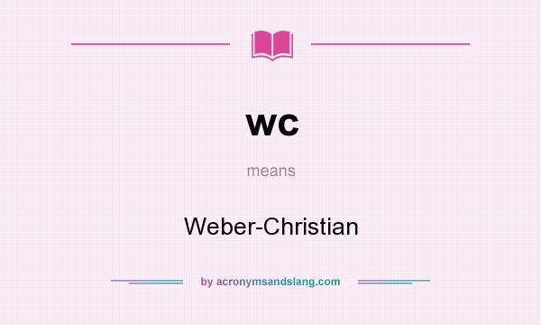 What does wc mean? It stands for Weber-Christian