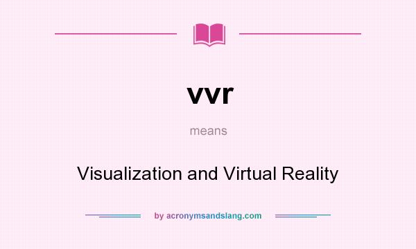 What does vvr mean? It stands for Visualization and Virtual Reality