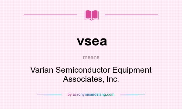What does vsea mean? It stands for Varian Semiconductor Equipment Associates, Inc.