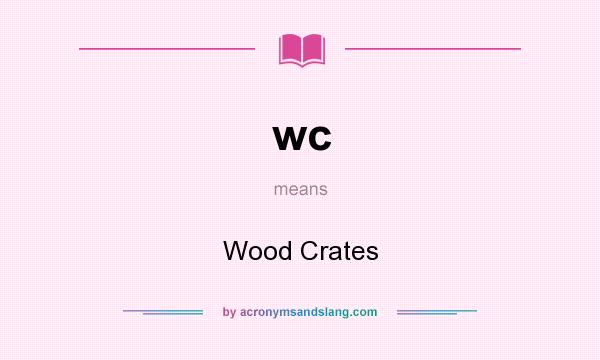 What does wc mean? It stands for Wood Crates