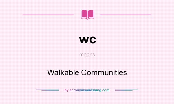 What does wc mean? It stands for Walkable Communities