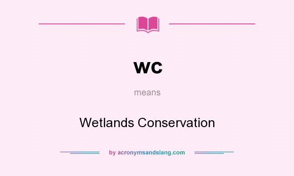 What does wc mean? It stands for Wetlands Conservation