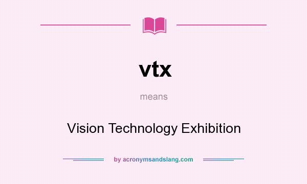 What does vtx mean? It stands for Vision Technology Exhibition