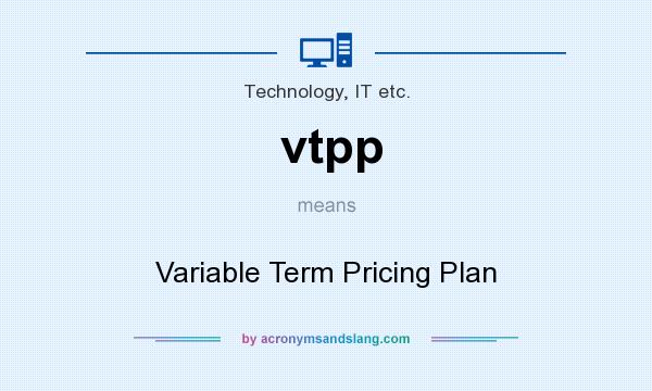 What does vtpp mean? It stands for Variable Term Pricing Plan