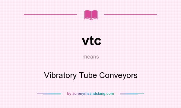 What does vtc mean? It stands for Vibratory Tube Conveyors