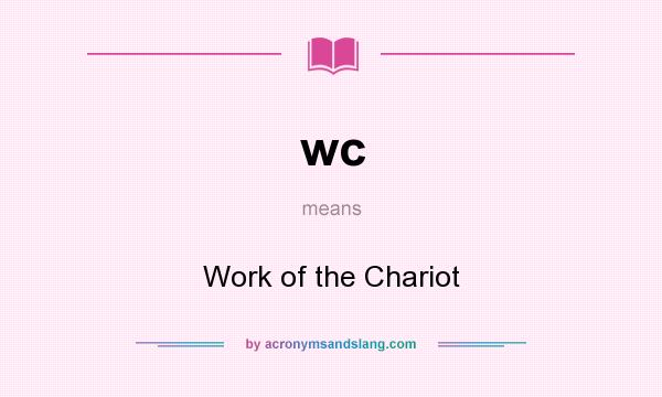 What does wc mean? It stands for Work of the Chariot