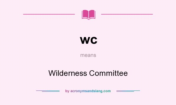 What does wc mean? It stands for Wilderness Committee