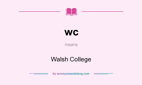 What does wc mean? It stands for Walsh College