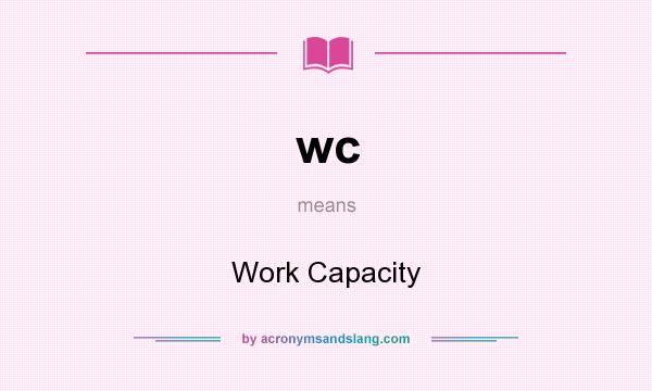 What does wc mean? It stands for Work Capacity